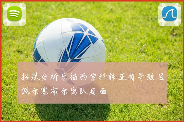 拓媒分析乐福西索科转正将导致吕佩尔塞布尔离队局面