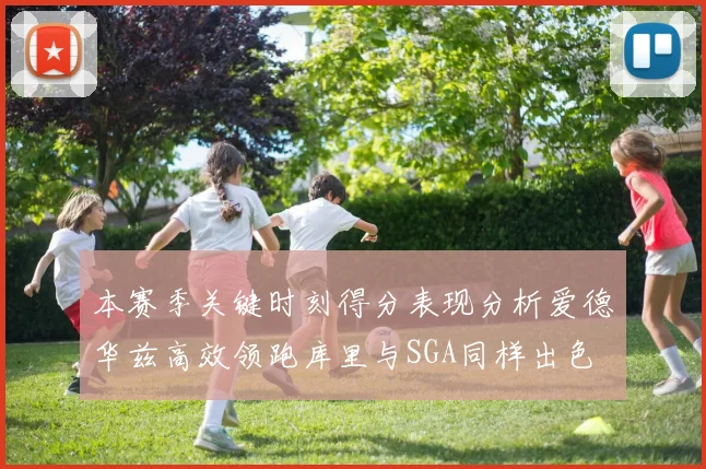 本赛季关键时刻得分表现分析爱德华兹高效领跑库里与SGA同样出色